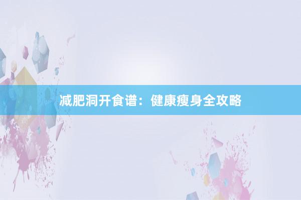 减肥洞开食谱：健康瘦身全攻略